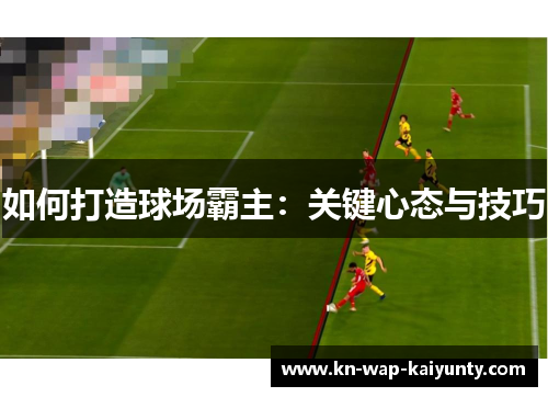 如何打造球场霸主：关键心态与技巧