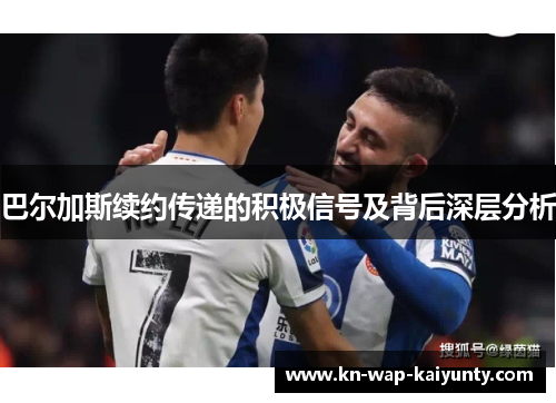巴尔加斯续约传递的积极信号及背后深层分析