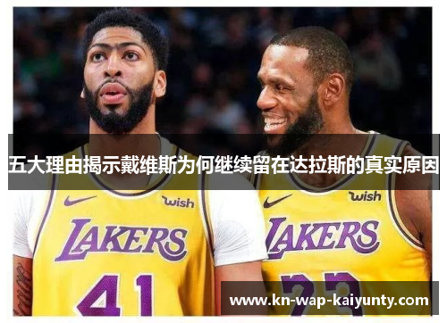 五大理由揭示戴维斯为何继续留在达拉斯的真实原因