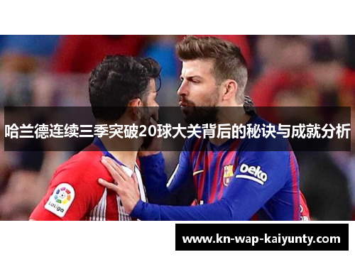 哈兰德连续三季突破20球大关背后的秘诀与成就分析