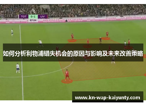 如何分析利物浦错失机会的原因与影响及未来改善策略