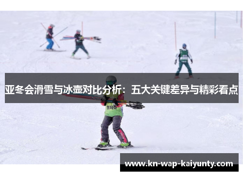 亚冬会滑雪与冰壶对比分析：五大关键差异与精彩看点