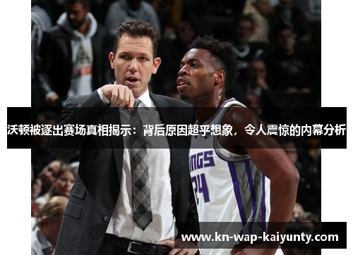 沃顿被逐出赛场真相揭示：背后原因超乎想象，令人震惊的内幕分析