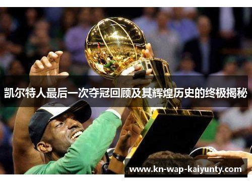 凯尔特人最后一次夺冠回顾及其辉煌历史的终极揭秘