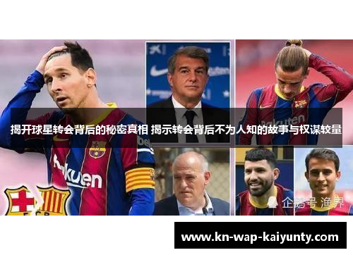 揭开球星转会背后的秘密真相 揭示转会背后不为人知的故事与权谋较量