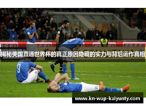揭秘美国直通世界杯的真正原因隐藏的实力与背后运作真相
