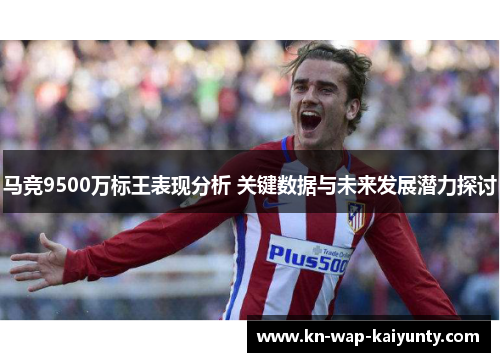 马竞9500万标王表现分析 关键数据与未来发展潜力探讨