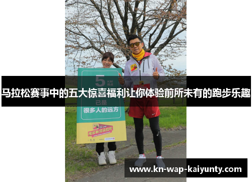 马拉松赛事中的五大惊喜福利让你体验前所未有的跑步乐趣