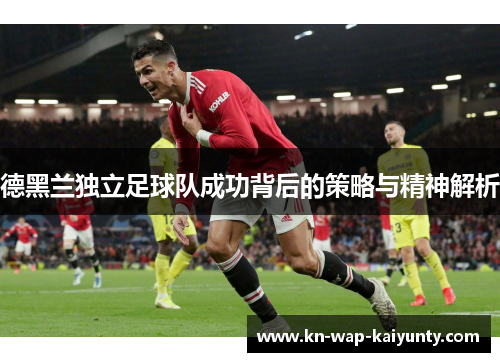 德黑兰独立足球队成功背后的策略与精神解析