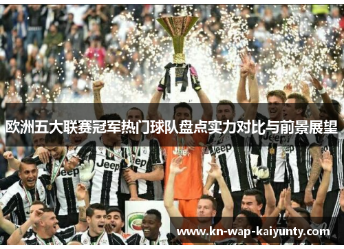 欧洲五大联赛冠军热门球队盘点实力对比与前景展望