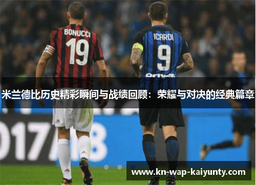 米兰德比历史精彩瞬间与战绩回顾：荣耀与对决的经典篇章