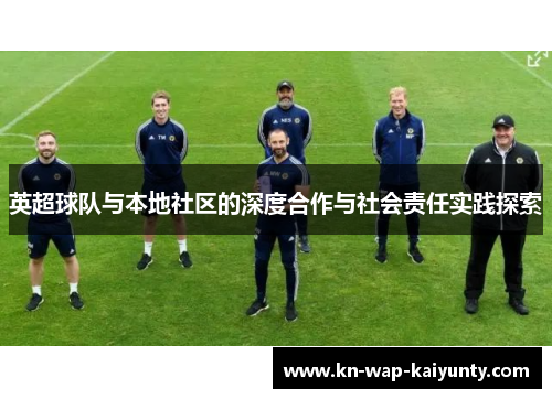 英超球队与本地社区的深度合作与社会责任实践探索