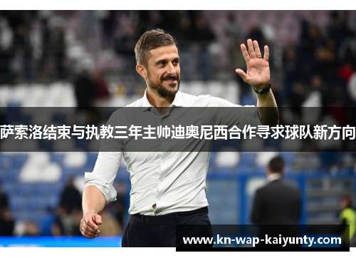 萨索洛结束与执教三年主帅迪奥尼西合作寻求球队新方向